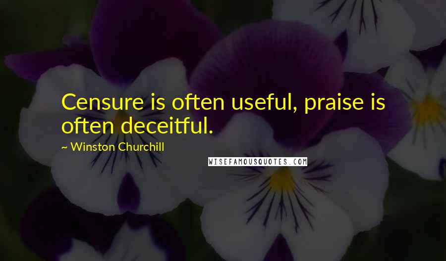 Winston Churchill Quotes: Censure is often useful, praise is often deceitful.