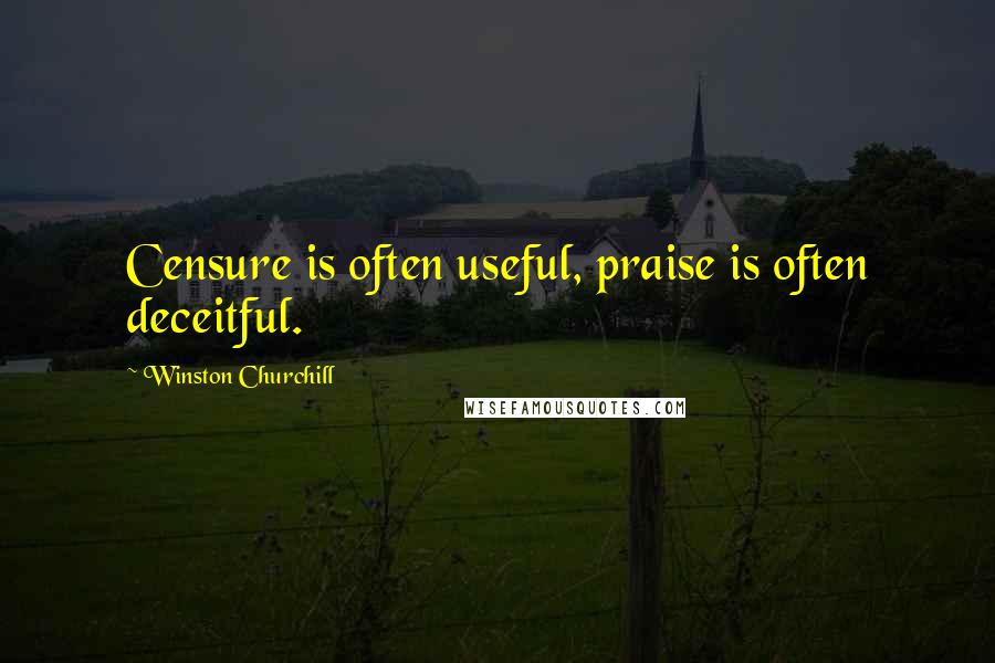 Winston Churchill Quotes: Censure is often useful, praise is often deceitful.