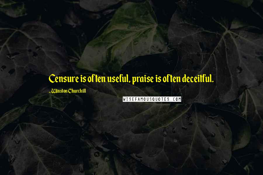Winston Churchill Quotes: Censure is often useful, praise is often deceitful.