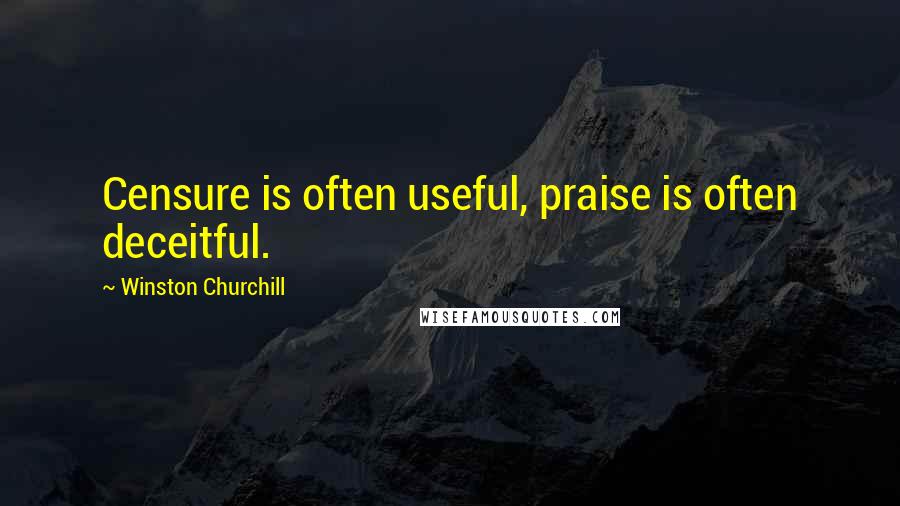 Winston Churchill Quotes: Censure is often useful, praise is often deceitful.