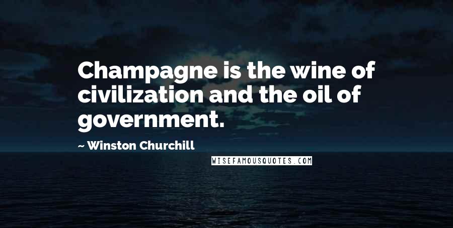 Winston Churchill Quotes: Champagne is the wine of civilization and the oil of government.