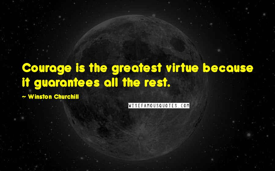 Winston Churchill Quotes: Courage is the greatest virtue because it guarantees all the rest.