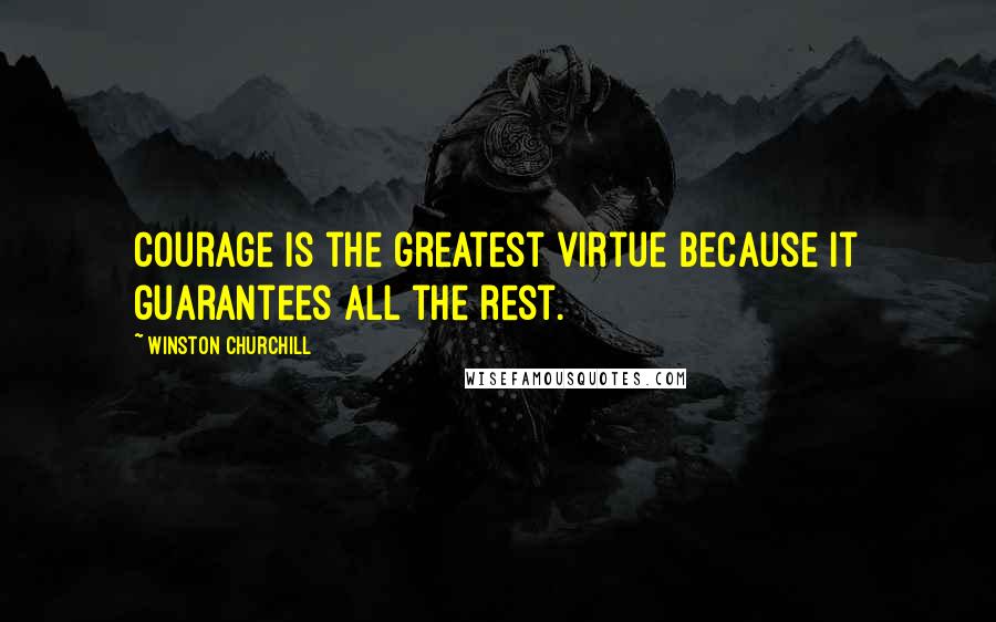 Winston Churchill Quotes: Courage is the greatest virtue because it guarantees all the rest.