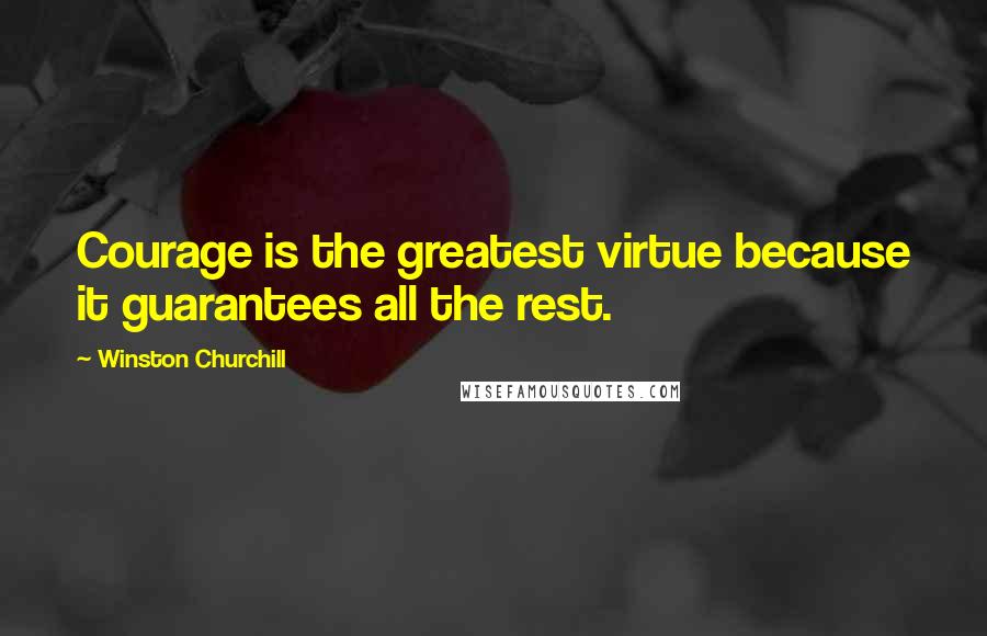 Winston Churchill Quotes: Courage is the greatest virtue because it guarantees all the rest.