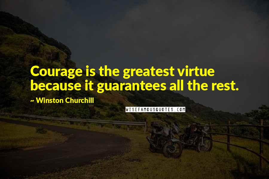 Winston Churchill Quotes: Courage is the greatest virtue because it guarantees all the rest.