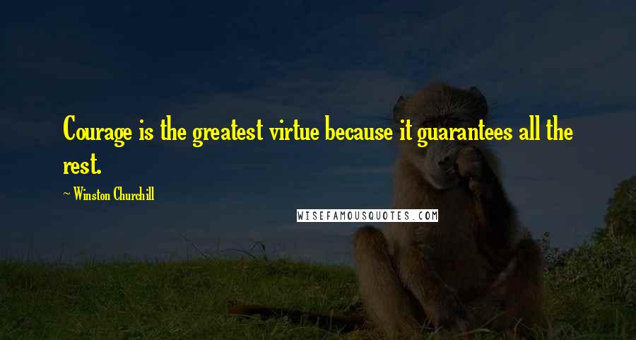 Winston Churchill Quotes: Courage is the greatest virtue because it guarantees all the rest.