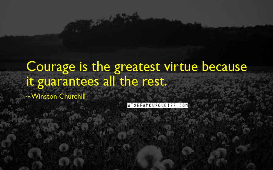 Winston Churchill Quotes: Courage is the greatest virtue because it guarantees all the rest.