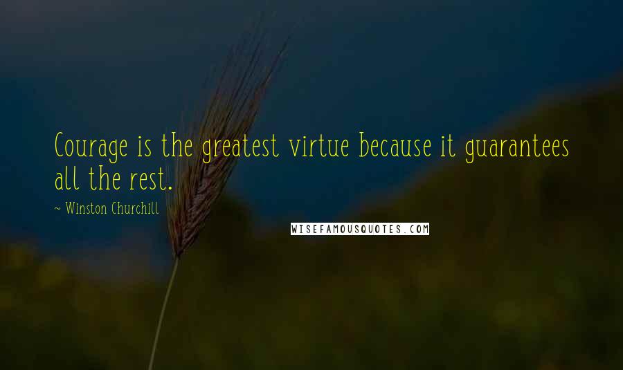 Winston Churchill Quotes: Courage is the greatest virtue because it guarantees all the rest.