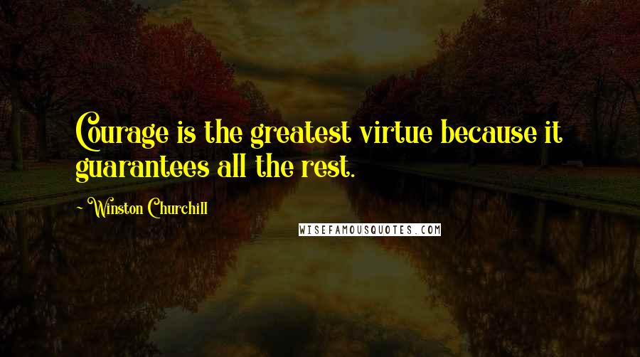 Winston Churchill Quotes: Courage is the greatest virtue because it guarantees all the rest.