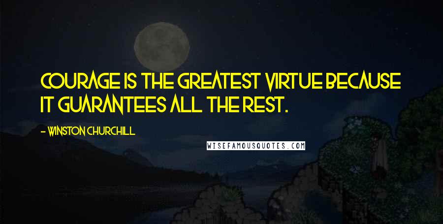 Winston Churchill Quotes: Courage is the greatest virtue because it guarantees all the rest.