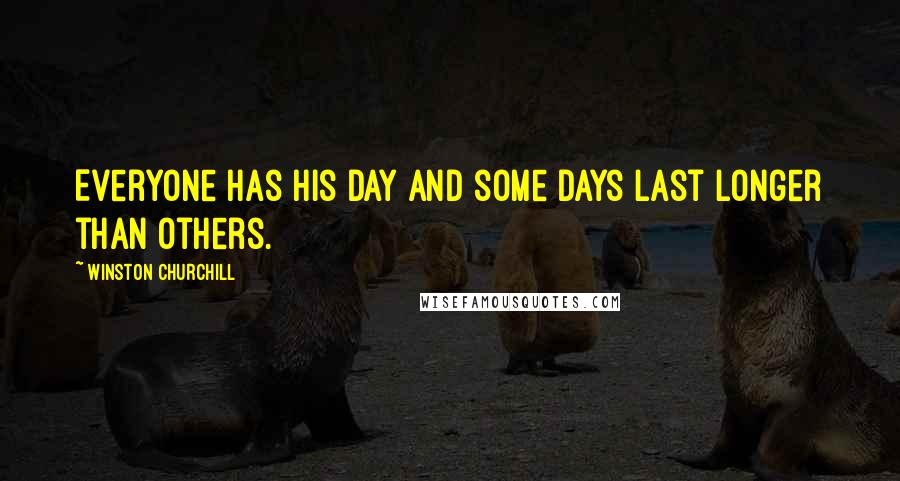 Winston Churchill Quotes: Everyone has his day and some days last longer than others.