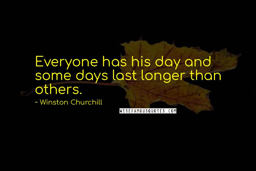 Winston Churchill Quotes: Everyone has his day and some days last longer than others.