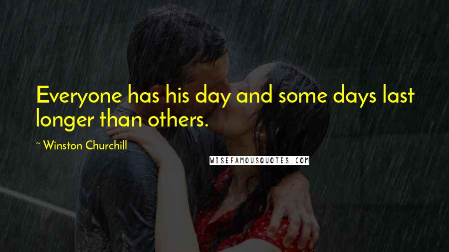 Winston Churchill Quotes: Everyone has his day and some days last longer than others.