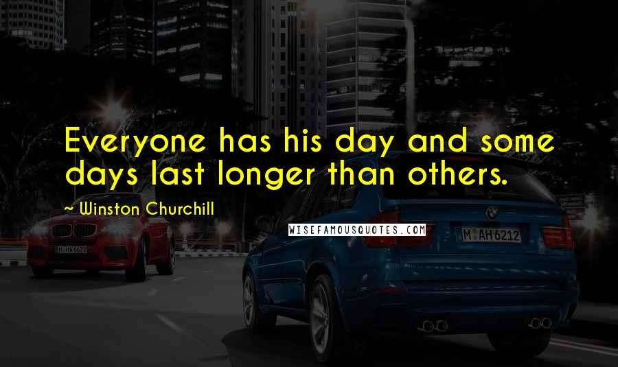 Winston Churchill Quotes: Everyone has his day and some days last longer than others.