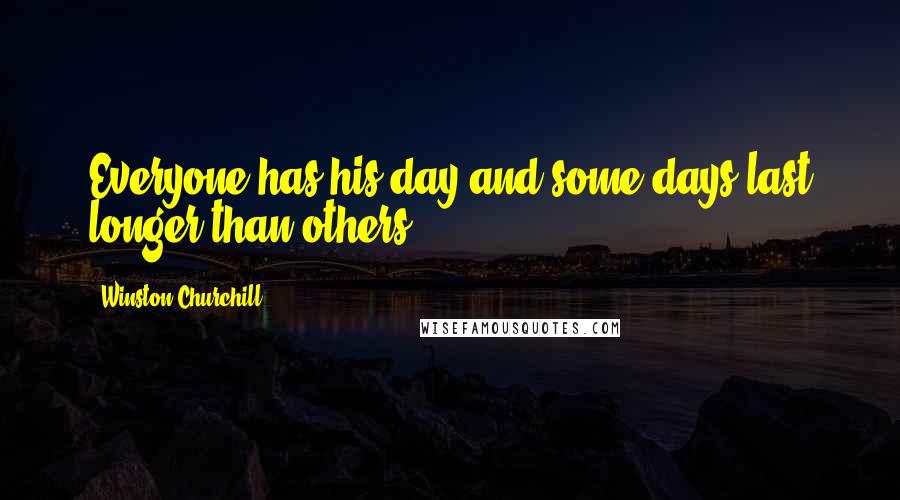 Winston Churchill Quotes: Everyone has his day and some days last longer than others.