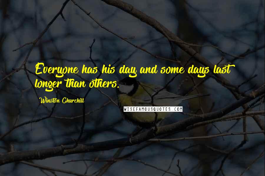 Winston Churchill Quotes: Everyone has his day and some days last longer than others.