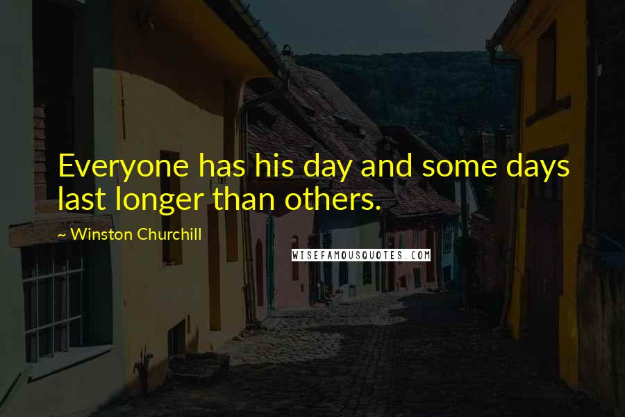 Winston Churchill Quotes: Everyone has his day and some days last longer than others.