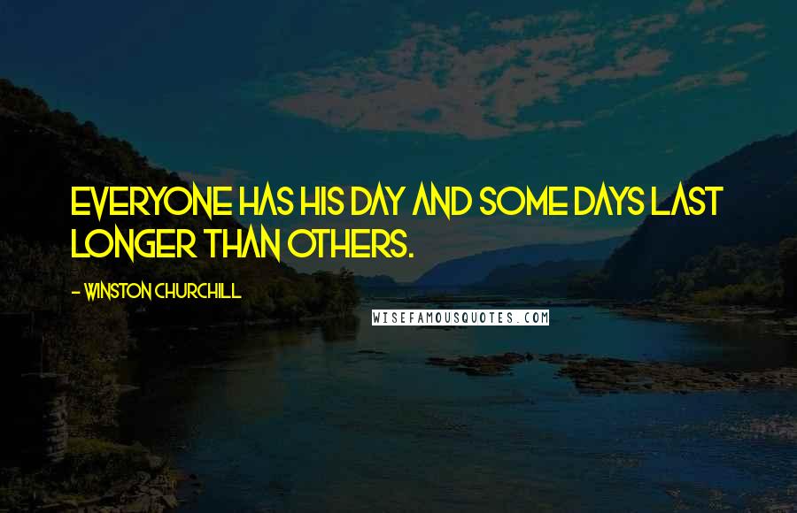 Winston Churchill Quotes: Everyone has his day and some days last longer than others.