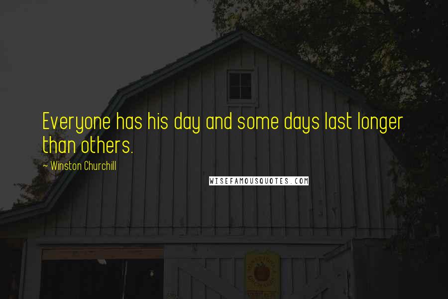 Winston Churchill Quotes: Everyone has his day and some days last longer than others.