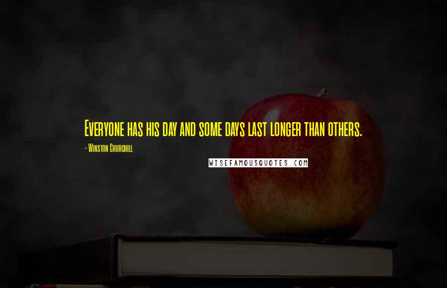 Winston Churchill Quotes: Everyone has his day and some days last longer than others.