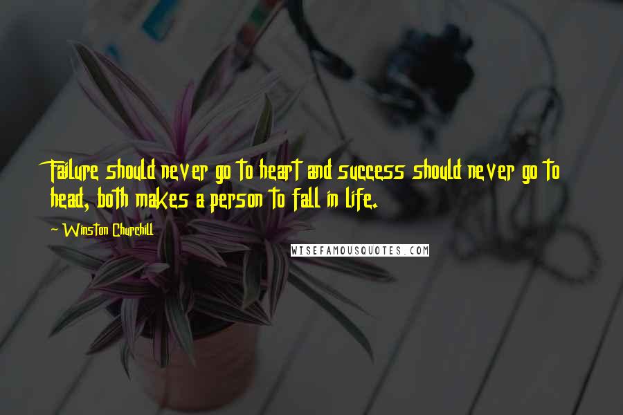 Winston Churchill Quotes: Failure should never go to heart and success should never go to head, both makes a person to fall in life.