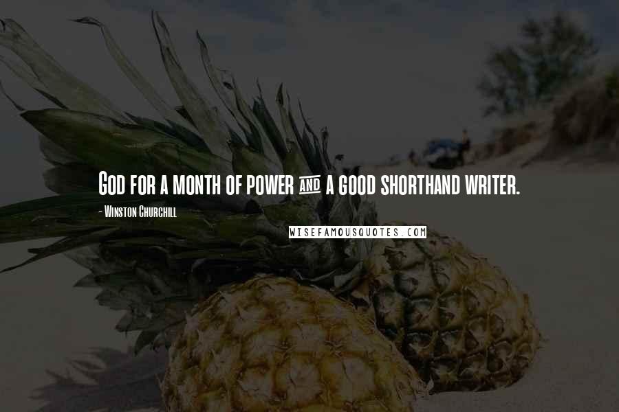 Winston Churchill Quotes: God for a month of power & a good shorthand writer.