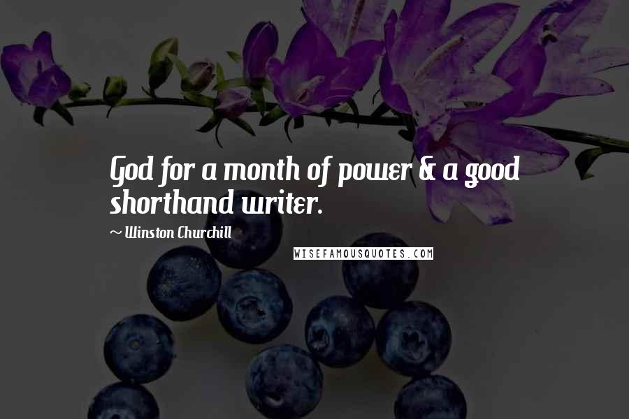 Winston Churchill Quotes: God for a month of power & a good shorthand writer.