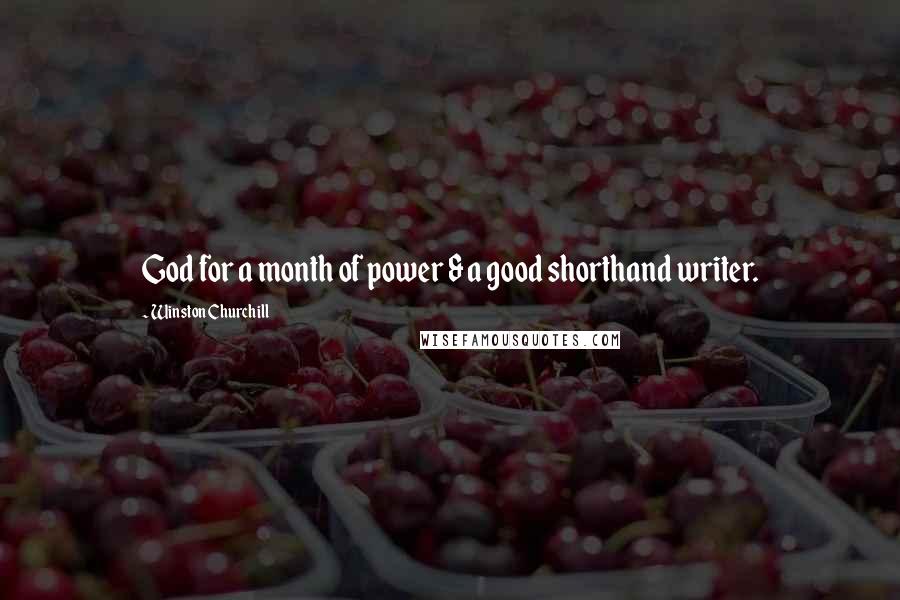 Winston Churchill Quotes: God for a month of power & a good shorthand writer.