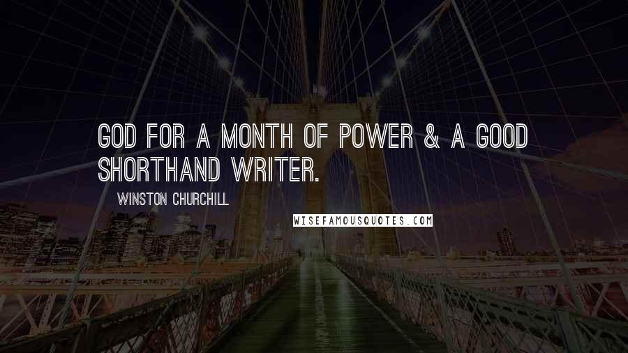 Winston Churchill Quotes: God for a month of power & a good shorthand writer.