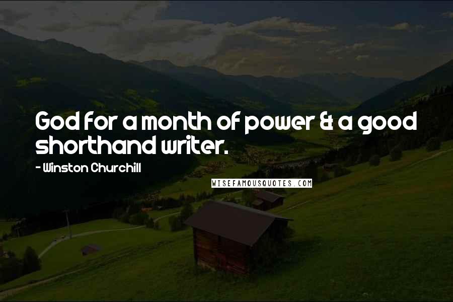 Winston Churchill Quotes: God for a month of power & a good shorthand writer.