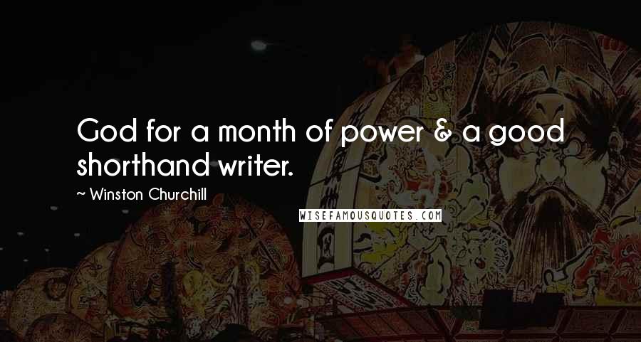 Winston Churchill Quotes: God for a month of power & a good shorthand writer.