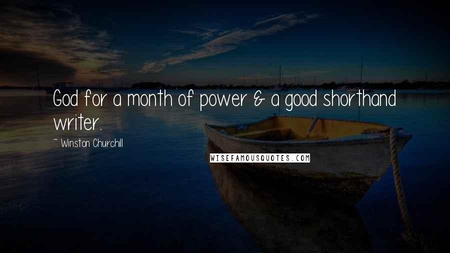 Winston Churchill Quotes: God for a month of power & a good shorthand writer.