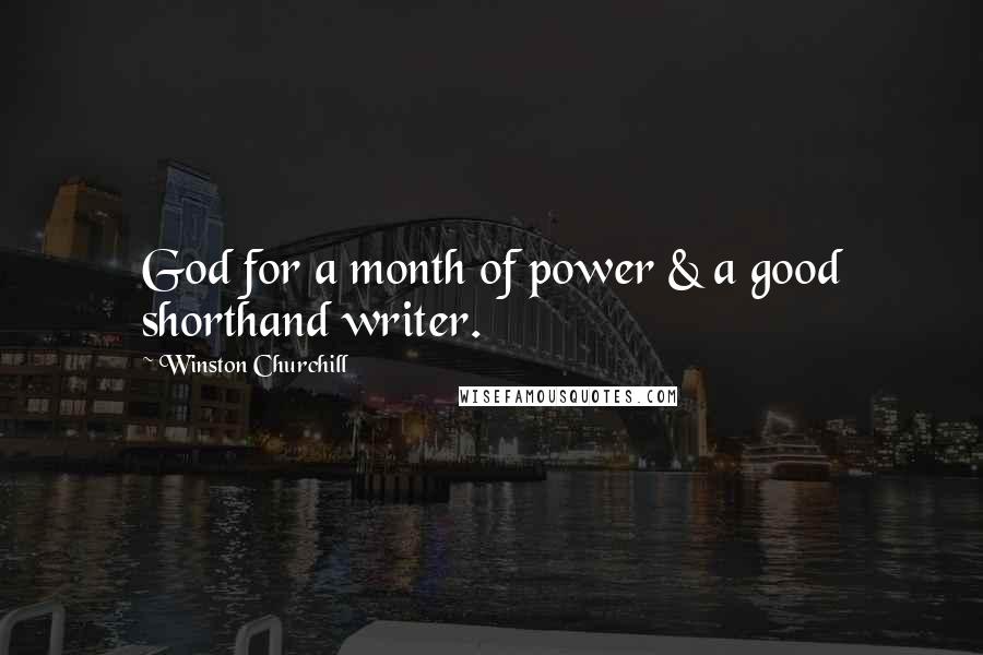 Winston Churchill Quotes: God for a month of power & a good shorthand writer.
