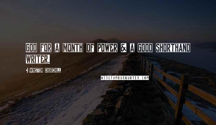 Winston Churchill Quotes: God for a month of power & a good shorthand writer.