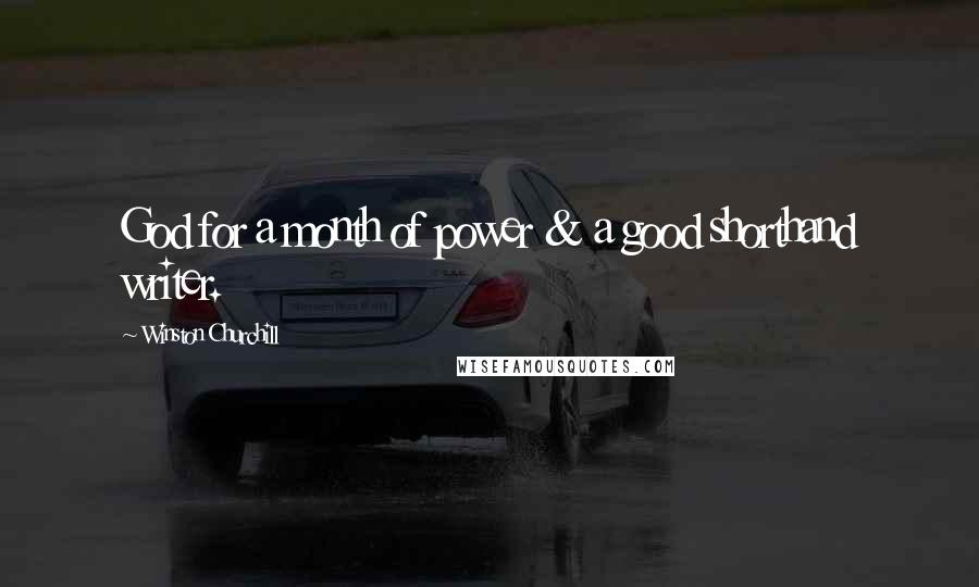 Winston Churchill Quotes: God for a month of power & a good shorthand writer.