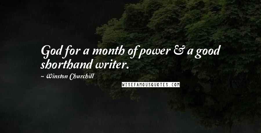 Winston Churchill Quotes: God for a month of power & a good shorthand writer.