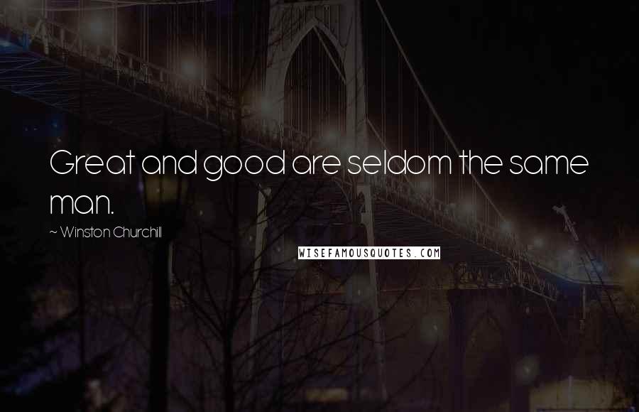 Winston Churchill Quotes: Great and good are seldom the same man.