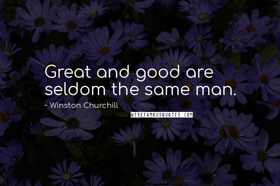 Winston Churchill Quotes: Great and good are seldom the same man.