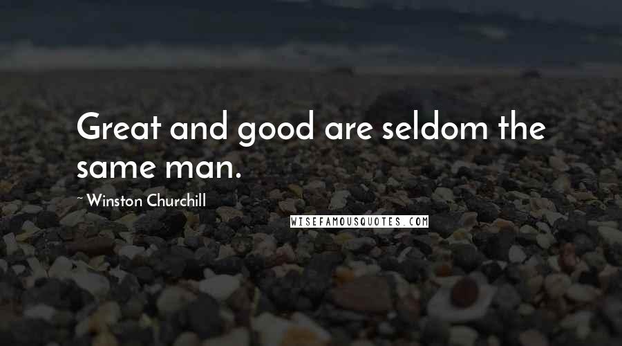 Winston Churchill Quotes: Great and good are seldom the same man.