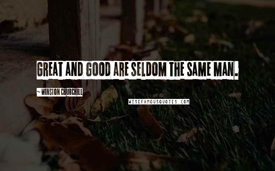 Winston Churchill Quotes: Great and good are seldom the same man.