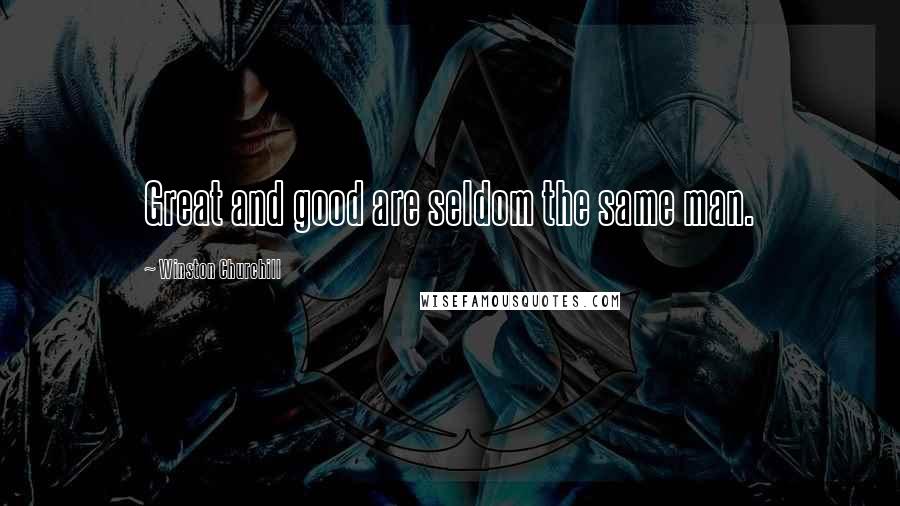 Winston Churchill Quotes: Great and good are seldom the same man.