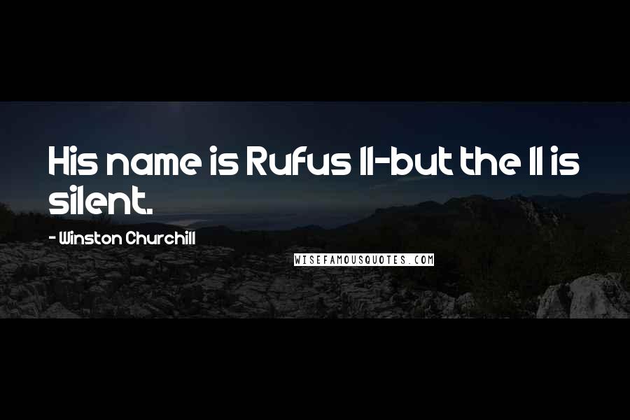 Winston Churchill Quotes: His name is Rufus II-but the II is silent.