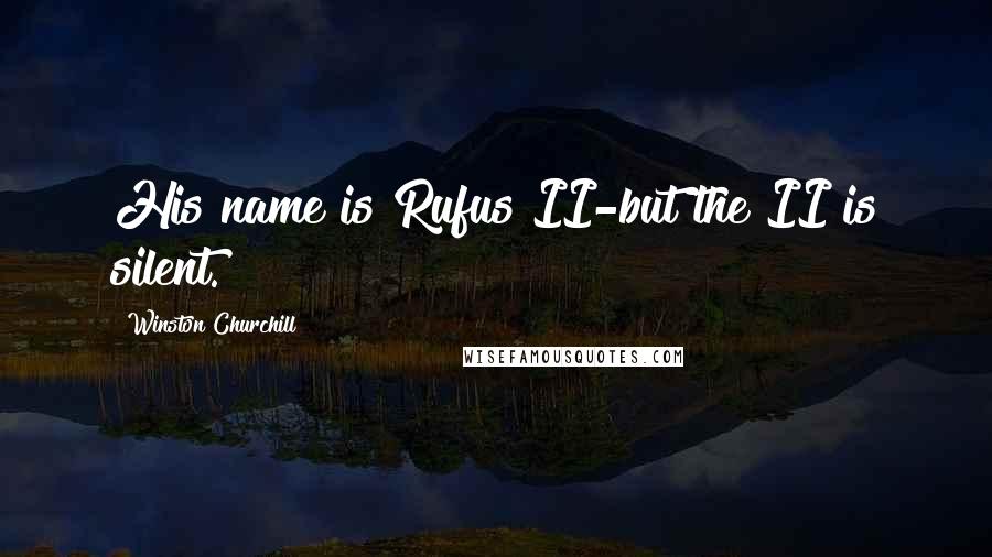 Winston Churchill Quotes: His name is Rufus II-but the II is silent.