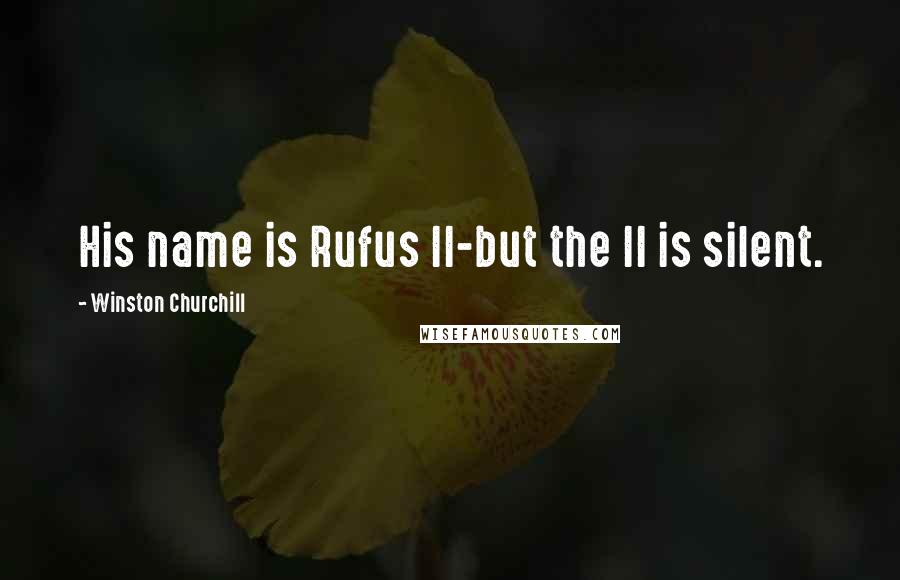Winston Churchill Quotes: His name is Rufus II-but the II is silent.