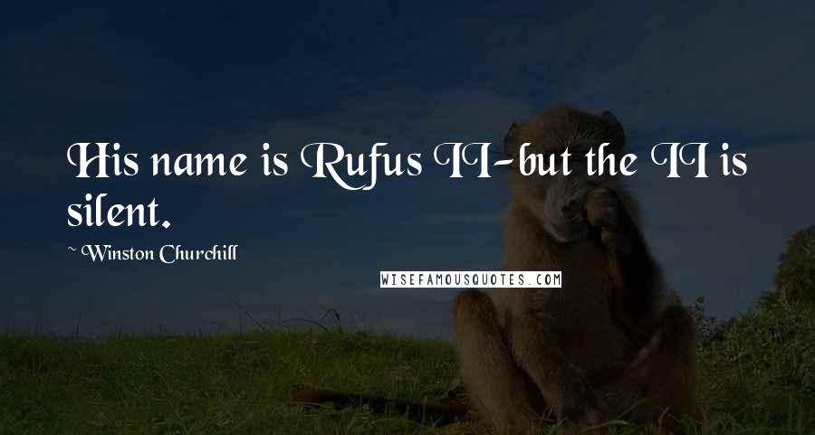 Winston Churchill Quotes: His name is Rufus II-but the II is silent.