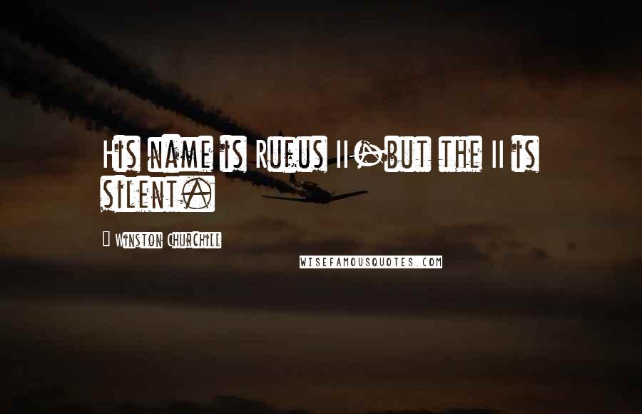Winston Churchill Quotes: His name is Rufus II-but the II is silent.