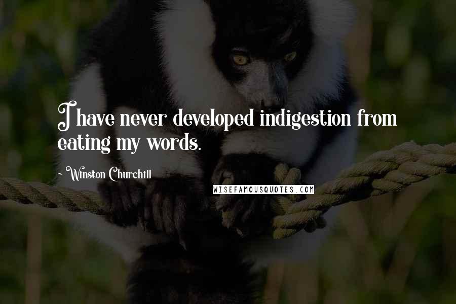 Winston Churchill Quotes: I have never developed indigestion from eating my words.