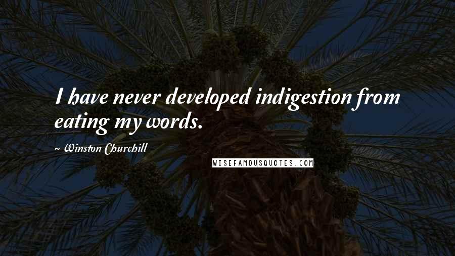 Winston Churchill Quotes: I have never developed indigestion from eating my words.