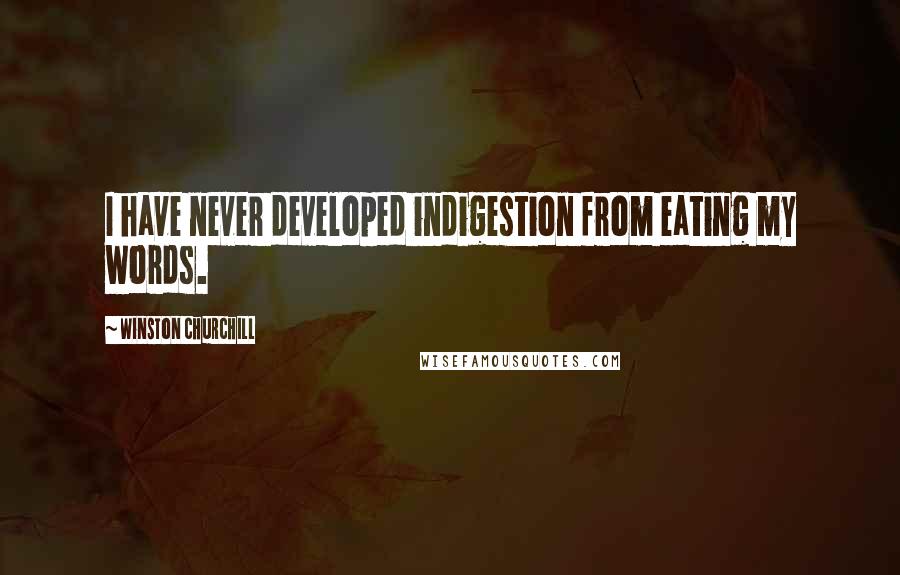 Winston Churchill Quotes: I have never developed indigestion from eating my words.