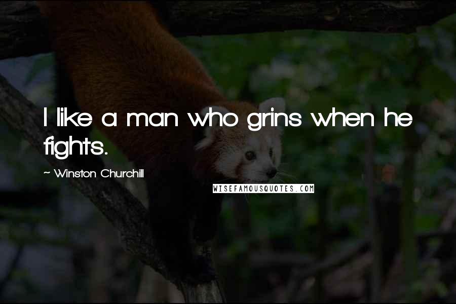 Winston Churchill Quotes: I like a man who grins when he fights.